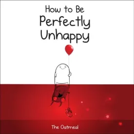 How to Be Perfectly Unhappy by The Oatmeal